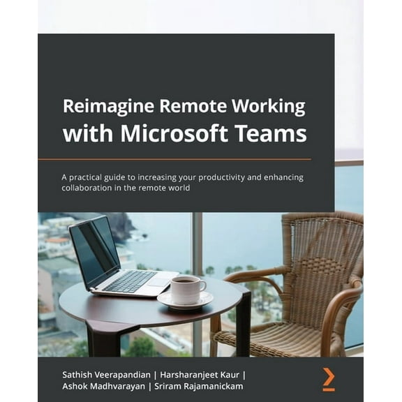 Reimagine Remote Working with Microsoft Teams: A practical guide to increasing your productivity and enhancing collabora, (Paperback)