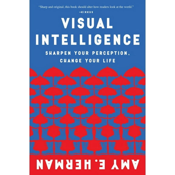 Visual Intelligence: Sharpen Your Perception, Change Your Life, (Paperback)