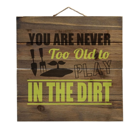You Are Never Too Old to Play in the Dirt - Gardening - Decorative REAL WOOD Wall Art - Faux Pallet Look