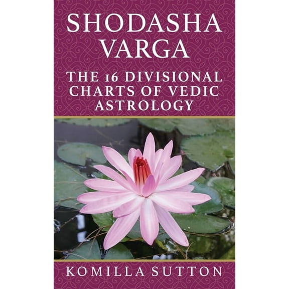Shodasha Varga: The 16 Divisional Charts of Vedic Astrology, (Hardcover)