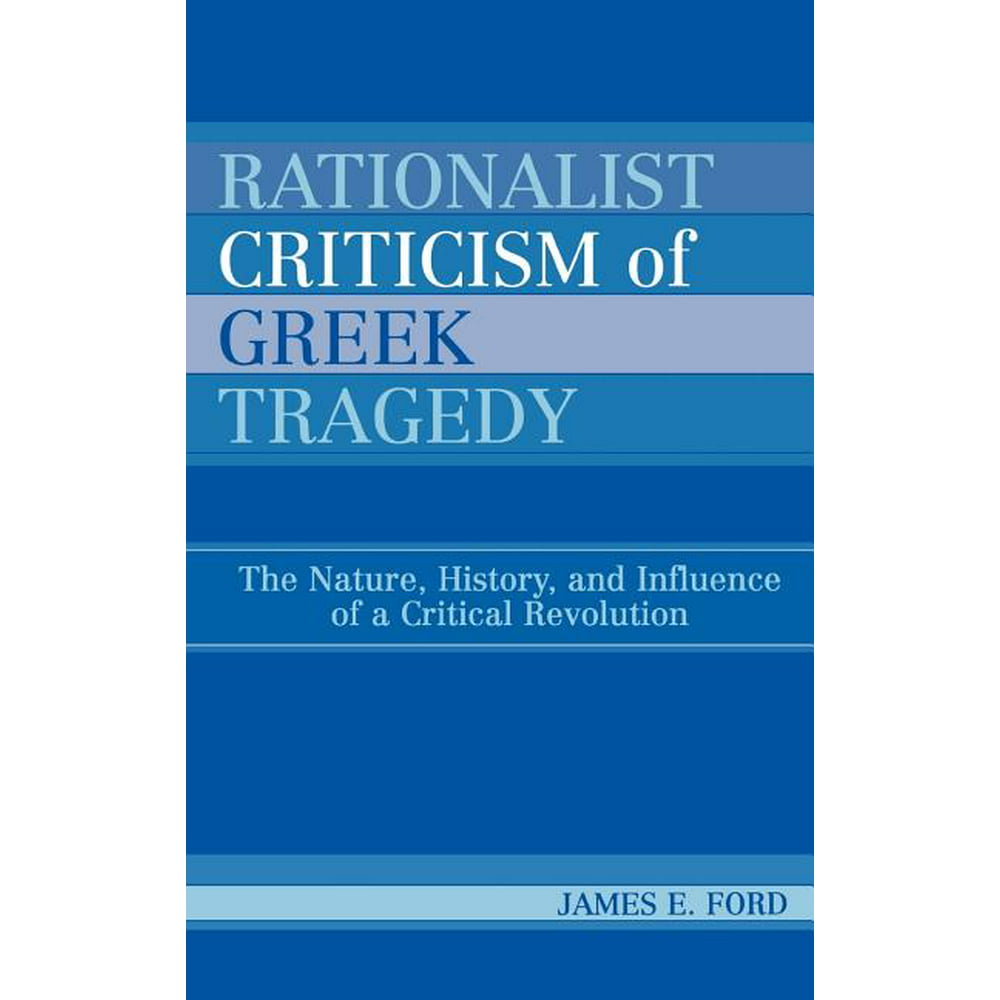 Rationalist Criticism of Greek Tragedy The Nature, History, and Influence of a Critical
