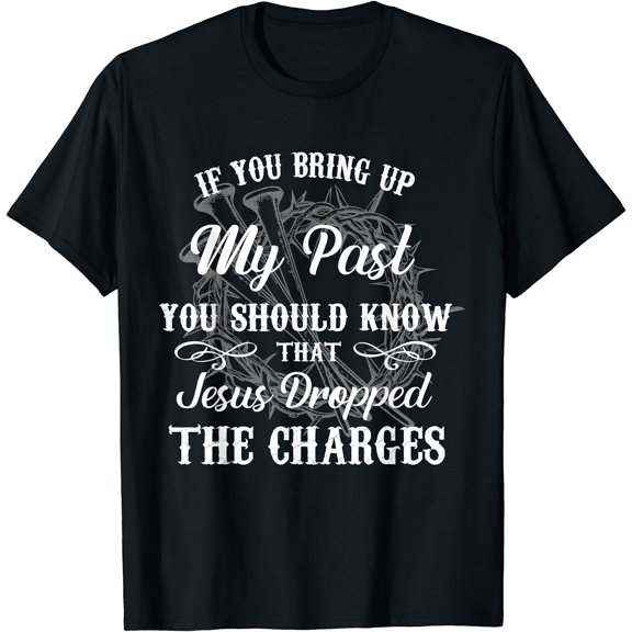 If You Bring Up My Past You Should Know That Jesus Dropped T-Shirt