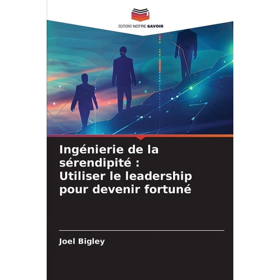 IngÃ©nierie de la sÃ©rendipitÃ©: Utiliser le leadership pour devenir fortunÃ©, (Paperback)