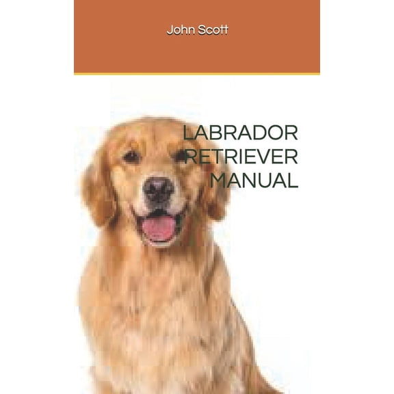 Labrador Retriever Manual: ''Labrador: The Ultimate Companion-A Guide To Their History, Health, Feeding, Breeding And Ha, (Paperback)