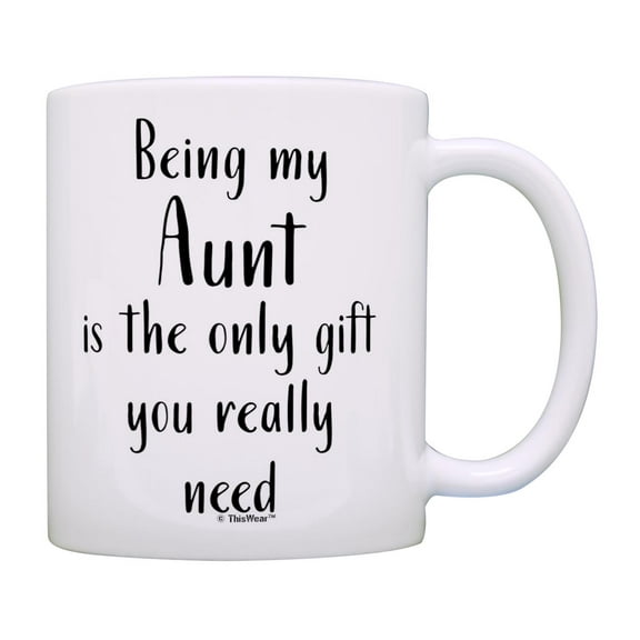 ThisWear Inspirational Gifts for Aunt Being My Aunt Is The Only Gift You Really Need 11oz Ceramic Coffee Mug Aunt