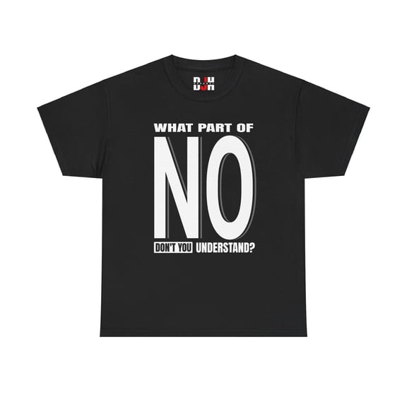 DJH Apparel | What Part of NO Don't You Understand? Funny Unisex T-shirt