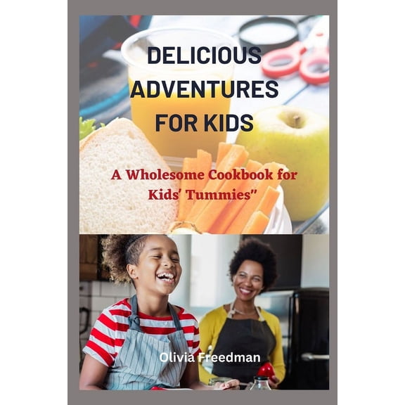 Delicious Adventures for kids: A Wholesome Cookbook for Kids' Tummies, (Paperback)