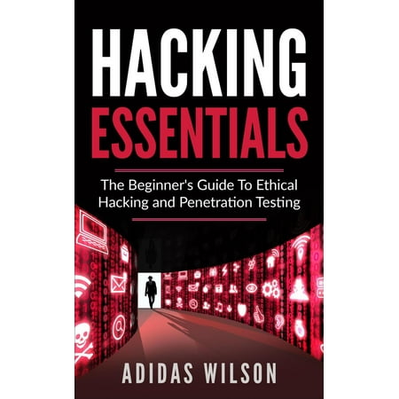 Hacking Essentials - The Beginner's Guide To Ethical Hacking And Penetration Testing -