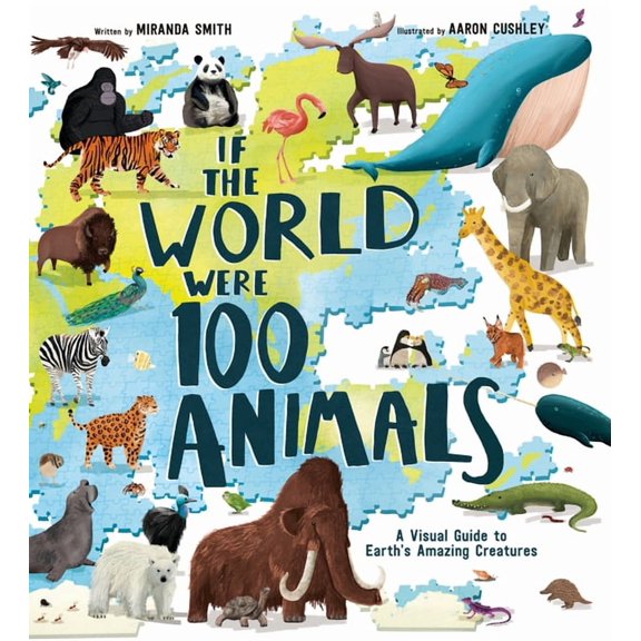 If the World Were 100 Animals: A Visual Guide to Earth's Amazing Creatures, (Hardcover)