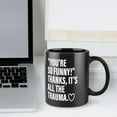 thumbnail image 5 of You''Re So Funny Thanks It''S All The Trauma Funny Coffee Mug - Novelty Coffee Mugs Black 11 Ounce Ceramic Coffee Mug, High Grade Ceramic Coffee Mug, 5 of 6