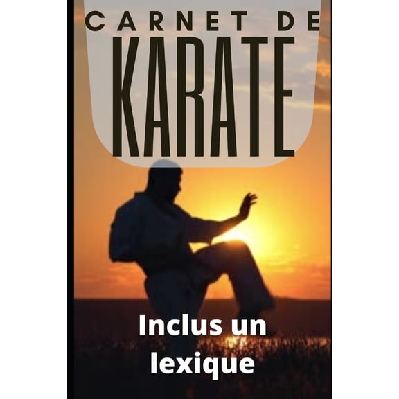 Carnet de Note Pour Le Karate - Inclus Un Lexique: Prendre des notes après l'entraînement en karaté est très important (Paperback)