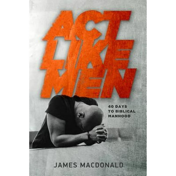 Pre-Owned ACT Like Men: 40 Days to Biblical Manhood (Paperback) 0802457193 9780802457196