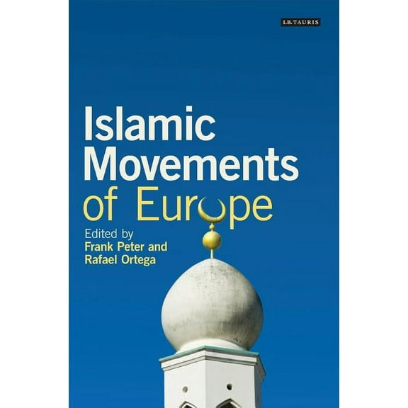 Library of European Studies Islamic Movements of Europe: Public Religion and Islamophobia in the Modern World, (Hardcover)