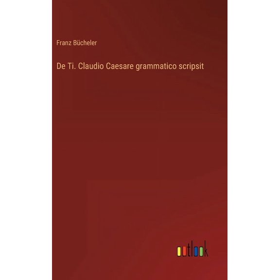 De Ti. Claudio Caesare grammatico scripsit (Hardcover)