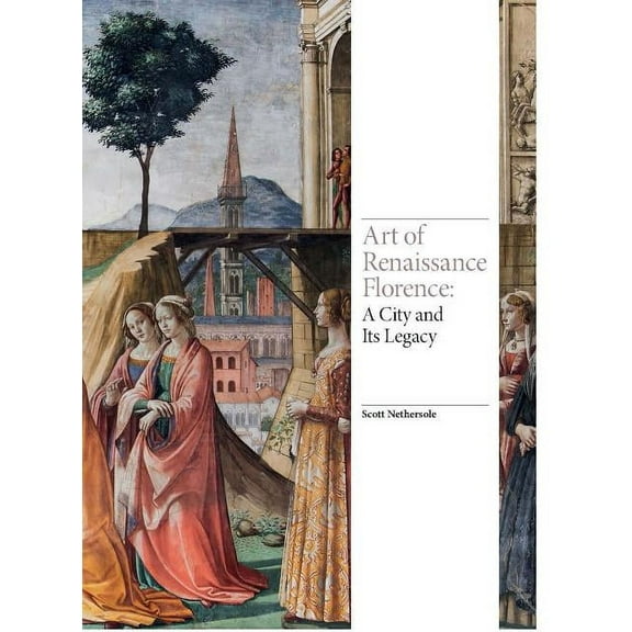 Renaissance Art Art of Renaissance Florence: A City and Its Legacy, (Hardcover)