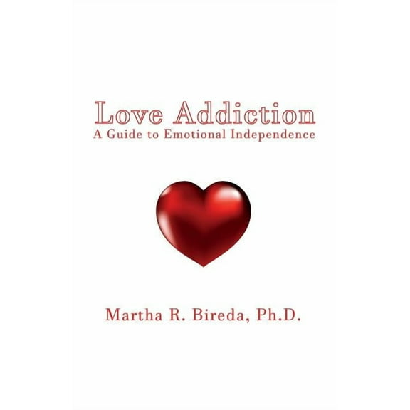 Love Addiction: A Guide to Emotional Independence, (Paperback)