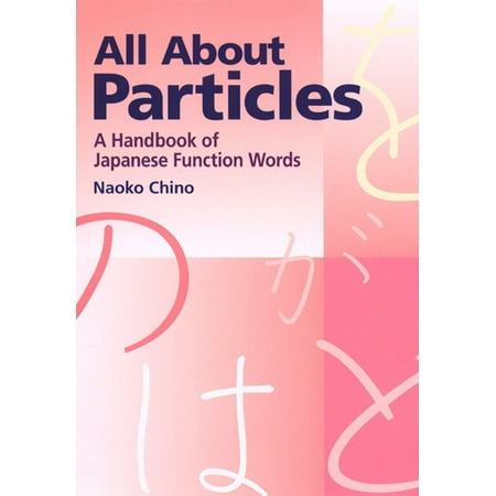 All About Particles : A Handbook of Japanese Function (All The Best In Japanese Language)