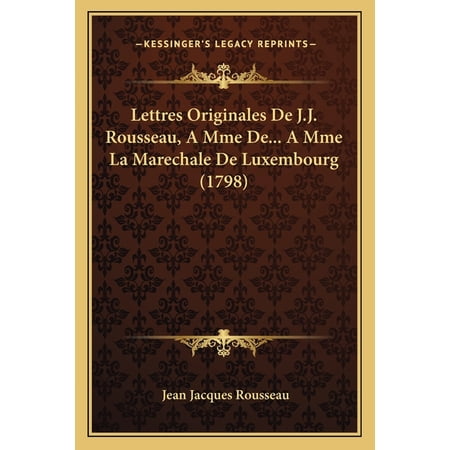 Lettres Originales De J.J. Rousseau A Mme De... A Mme La Marechale De Luxembourg (1798) (Paperback)
