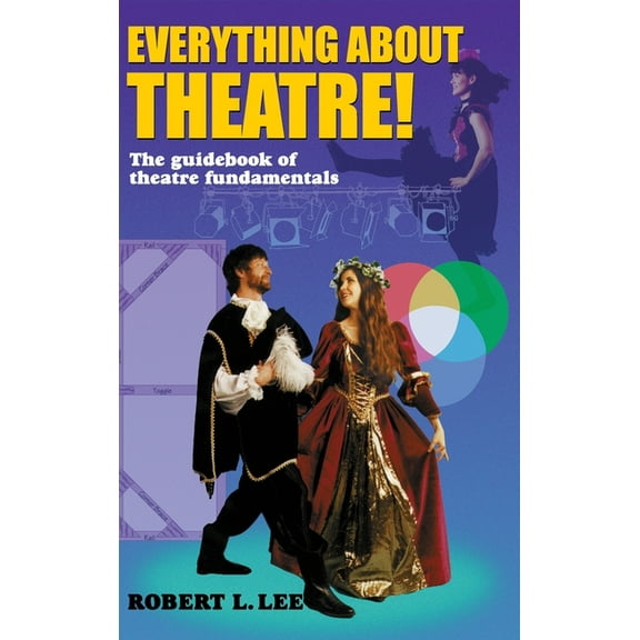 Everything about Theatre!: A Comprehensive Survey about the Arts and Crafts of the Stage, (Hardcover)