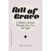 Full of Grace: A Mother's Journey Through Love, Loss, and Light, (Paperback)