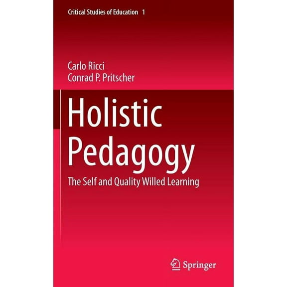 Critical Studies of Education Holistic Pedagogy: The Self and Quality Willed Learning, Book 1, (Hardcover)
