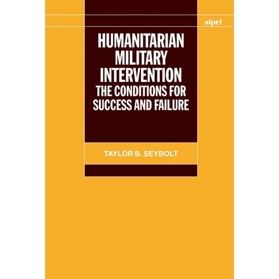 Sipri Monograph Humanitarian Military Intervention: The Conditions for Success and Failure, (Paperback)