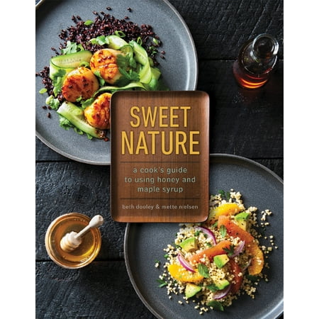 Sweet Nature : A Cook's Guide to Using Honey and Maple