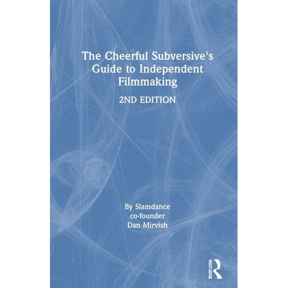 The Cheerful Subversive's Guide to Independent Filmmaking, (Hardcover)