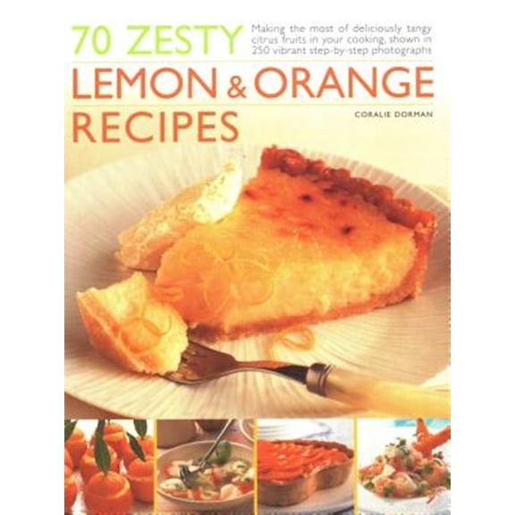 Pre-Owned 70 Zesty Lemon & Orange Recipes : Making The Most Of Deliciously Tangy Citrus Fruits In Your Cooking, Shown In 250 Vibrant Step-By-Step Photographs (Paperback)
