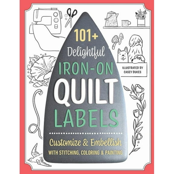 101 Delightful Iron-On Quilt Labels: Customize & Embellish with Stitching, Coloring & Painting, (Paperback)
