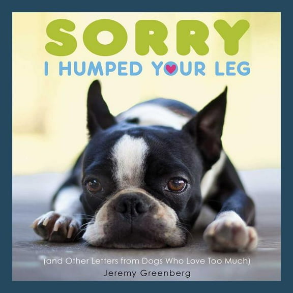 Sorry I Humped Your Leg: (And Other Letters from Dogs Who Love Too Much), (Paperback)
