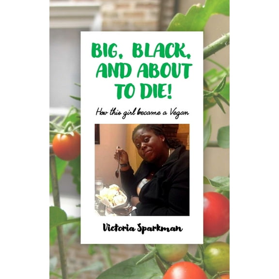 Big, Black, and About to Die!: How This Girl Became a Vegan, (Paperback)