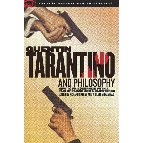Popular Culture and Philosophy Quentin Tarantino and Philosophy: How to Philosophize with a Pair of Pliers and a Blowtorch, Book 29, (Paperback)