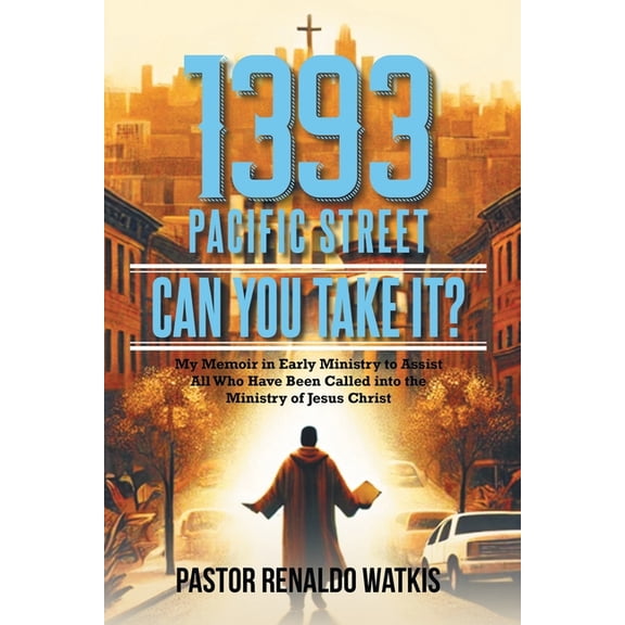 1393 Pacific Street: Can You Take It? My Memoir in Early Ministry to Assist All Who Have Been Called into the Ministry o, (Paperback)