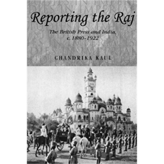 Pre-Owned Reporting the Raj: The British Press and India, C. 1880-1922 (Hardcover) by Chandrika Kaul