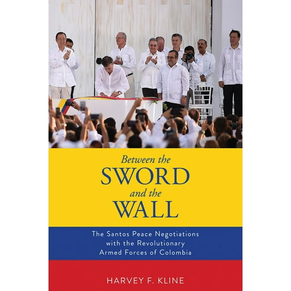 Between the Sword and the Wall : The Santos Peace Negotiations with the Revolutionary Armed Forces of Colombia (Edition 1) (Paperback)