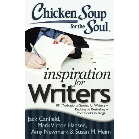 Chicken Soup for the Soul: Inspiration for Writers : 101 Motivational Stories for Writers – Budding or Bestselling – from Books to (Best Days To Blog)