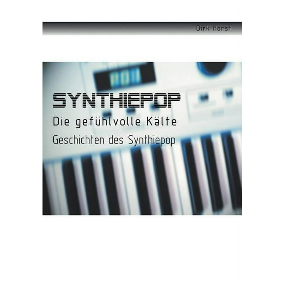 Synthiepop - Die gefühlvolle Kälte: Geschichten des Synthiepop, (Paperback)