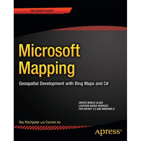 Expert's Voice in Microsoft Microsoft Mapping: Geospatial Development with Bing Maps and C#, (Paperback)