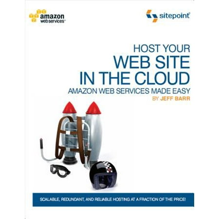 Host Your Web Site In The Cloud: Amazon Web Services Made Easy -