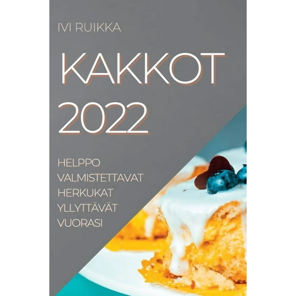 Kakkot 2022: Helppo Valmistettavat Herkukat Yllyttävät Vuorasi, (Paperback)