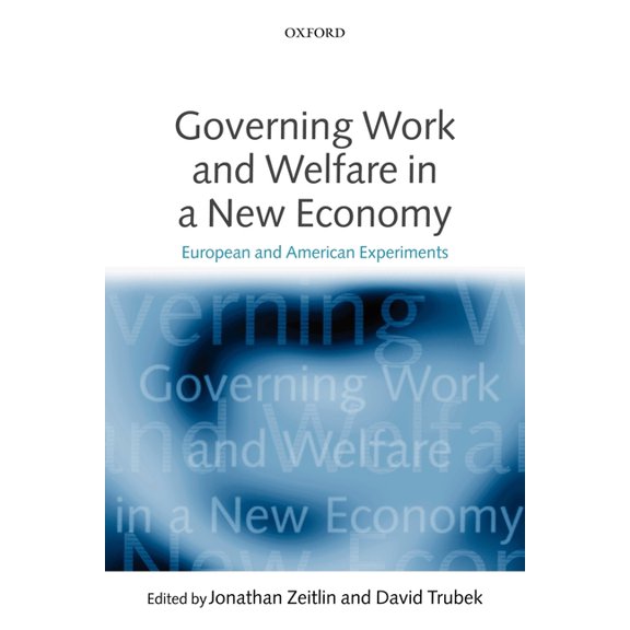 Governing Work and Welfare in a New Economy: European and American Experiments, (Paperback)