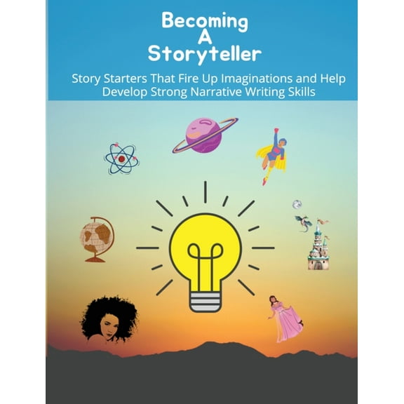 Becoming a storyteller: Story Starters That Fire Up Imaginations and Help Develop Strong Narrative Writing Skills, (Paperback)