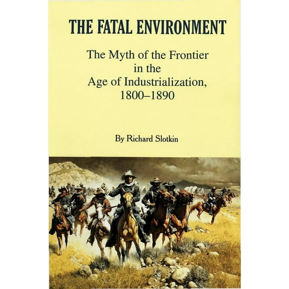 Fatal Environment: The Myth of the Frontier in the Age of Industrialization, 1800-1890, (Paperback)