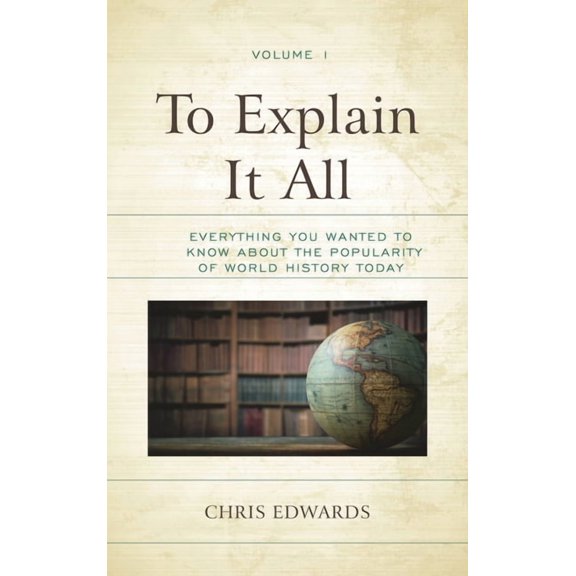 To Explain It All: Everything You Wanted to Know about the Popularity of World History Today, (Paperback)