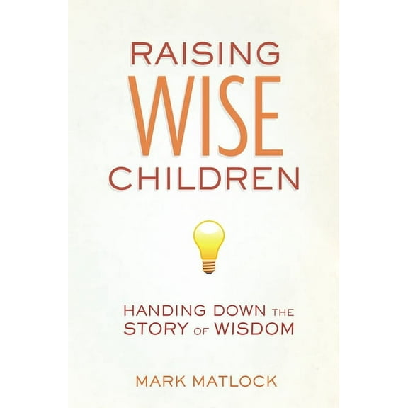 Raising Wise Children: Handing Down the Story of Wisdom, (Paperback)