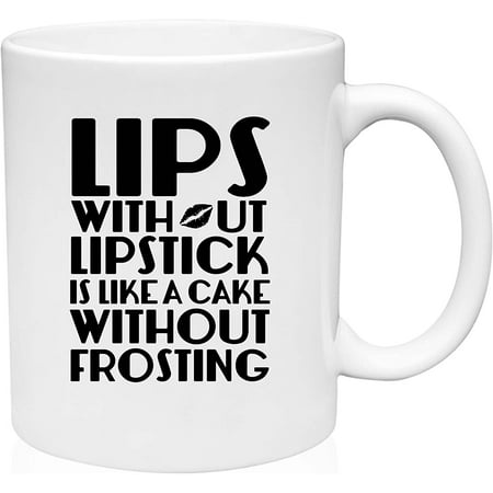 

Coffee Mug Lips without Lipstick Like a Cake Without Frosting Funny Makeup White Coffee Mug Funny Gift Cup