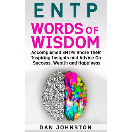 ENTP Words of Wisdom: Accomplished ENTPs Share Their Inspiring Insights and Advice on Success, Wealth and Happiness -