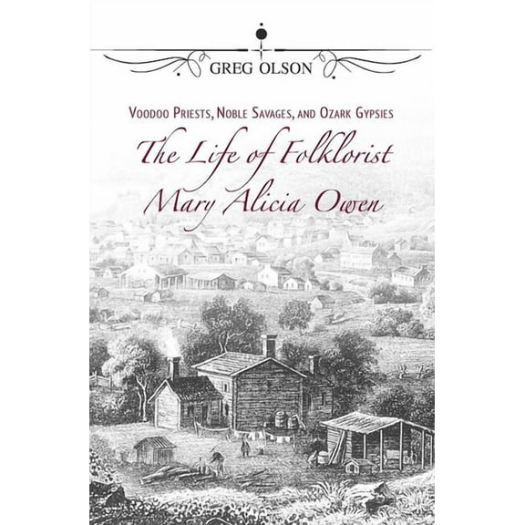 Missouri Biography Voodoo Priests, Noble Savages, and Ozark Gypsies: The Life of Folklorist Mary Alicia Owen, (Paperback)