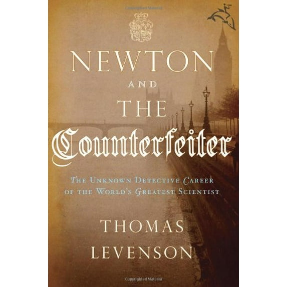 Pre-Owned Newton and the Counterfeiter: The Unknown Detective Career of the World's Greatest Scientist (Hardcover) 0151012784 9780151012787